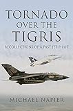 Tornado Over the Tigris: Recollections of a Fast Jet Pilot by Michael Napier