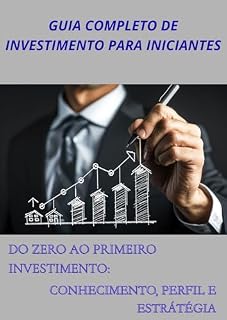 Livro GUIA COMPLETO DE INVESTIMENTOS PARA INICIANTES: Do zero ao primeiro investimento: conhecimento, perfil e estratégia
