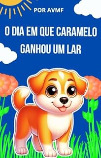 Livro LIVRO INFANTIL: O DIA EM QUE CARAMELO GANHOU UM LAR: LIVRO PARA LEITURA INFANTIL