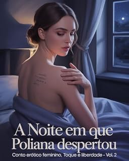 Livro A Noite em que Poliana Despertou: Conto Erótico Feminino de Festa, Toque e Liberdade – Vol. 2