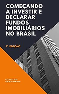 Livro Começando a investir e declarar fundos imobiliários no Brasil: Saiba como começar de forma objetiva