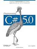 Programming C# 5.0: Building Windows 8, Web, and Desktop Applications for the .NET 4.5 Framework