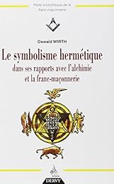 Le  symbolisme hermétique dans ses rapports avec l'alchimie et la franc-maçonnerie