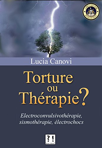 Torture ou thérapie ?: La vérité sur les électrochocs (French Edition) by Lucia Canovi