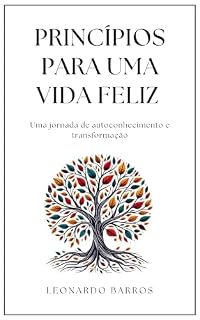 Livro Princípios Para Uma Vida Feliz: Uma jornada de autoconhecimento e transformação