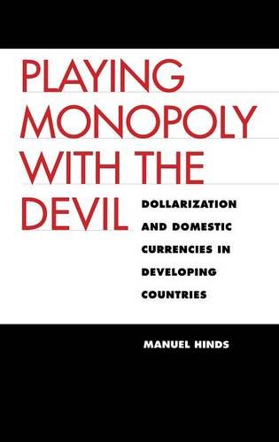 Playing Monopoly with the Devil: Dollarization and Domestic Currencies in Developing Countries (Council on Foreign Relations Book)
