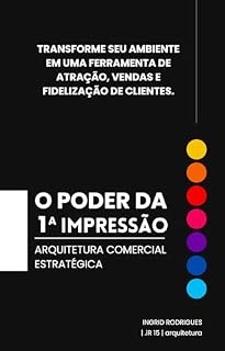 Livro O poder da 1ª impressão: arquitetura comercial estratégica: Transforme seu ambiente em uma ferramenta de atração, vendas e fidelização de clientes.