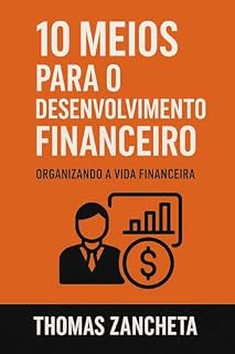 Livro 10 Meios para o Desenvolvimento Financeiro: Organizando a Vida Financeira