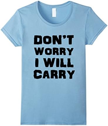 Women's Don't Worry I Will Carry | Funny Game Shirt For MOBA FPS Medium Baby Blue