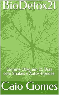 Livro BioDetox21: Elimine 10kg em 21 Dias com Shakes e Auto-Hipnose.