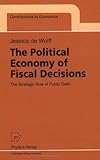 The Political Economy of Fiscal Decisions : The Strategic Role of Public Debt, De Wolff, J., 3790811300