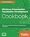 Windows Presentation Foundation Development Cookbook: 100 recipes to build rich desktop client appli by