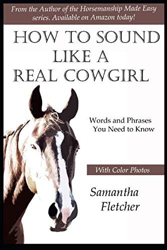 How to Sound Like a Real Cowgirl: Words and Phrases You Need to Know by Samantha Fletcher