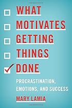 What Motivates Getting Things Done: Procrastination, Emotions, and Success What Motivates Getting Things Done: Procrastination, Emotions, and Success