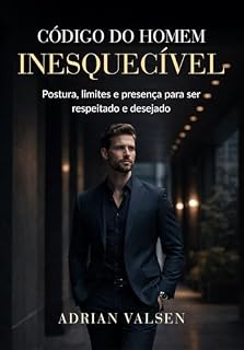 Livro Código do Homem Inesquecível: Postura, limites e presença para ser respeitado e desejado