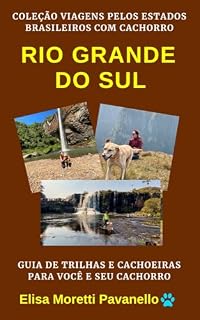 RIO GRANDE DO SUL: Guia de Trilhas e Cachoeiras para Você e seu Cachorro: Coleção Viagens pelos Estados Brasileiros com Cachorro