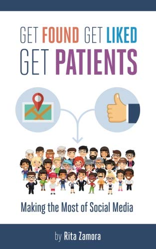 Get Found, Get Liked, Get Patients: Making the Most of Social Media by Rita Zamora