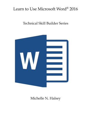 Learn to Use Microsoft Word 2016 (Technical Skill Builder Series) by Michelle N. Halsey