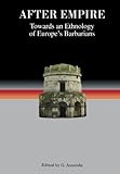 After Empire : Towards an Ethnology of Europe's Barbarians, , 0851158536