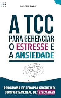 Livro TCC para Gerenciar o Estresse e a Ansiedade: Programa de Terapia Cognitivo-Comportamental em 12 Semanas