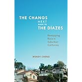 The Changs Next Door to the Díazes: Remapping Race in Suburban California