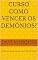 Livro Curso como vencer os demônios?: Curso como vencer os demônios?
