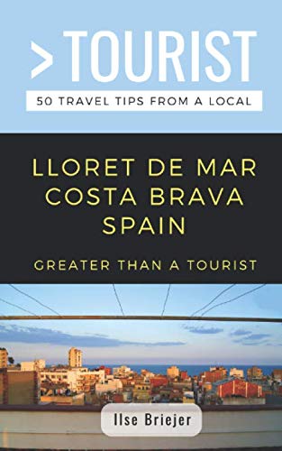GREATER THAN A TOURIST- LLORET DE MAR COSTA BRAVA SPAIN: 50 Travel Tips from a Local by Ilse Briejer, Greater Than a Tourist