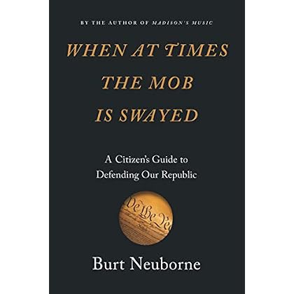 When at Times the Mob Is Swayed: A Citizen�s Guide to Defending Our Republic When at Times the Mob Is Swayed: A Citizen�s Guide to Defending Our Republic