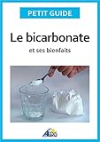 Image de Le bicarbonate et ses bienfaits: Un guide pratique pour connaître ses vertus et ses secrets d'utilisation (Petit guide t. 268) (French Edition)