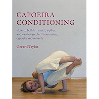 Capoeira Conditioning: How to Build Strength, Agility, and Cardiovascular Fitness Using Capoeira Movements book cover