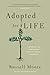 Adopted for Life: The Priority of Adoption for Christian Families and Churches (Updated and Expanded Edition) by Russell Moore