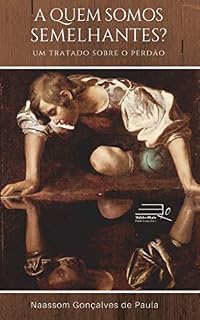 Livro A QUEM SOMOS SEMELHANTES?: Um tratado sobre o perdão