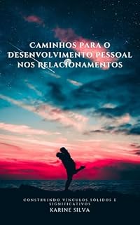 Livro Caminhos para o Desenvolvimento Pessoal nos Relacionamentos: Construindo Vínculos Sólidos e Significativos: O seu guia práctico para um relacionamento saudável, duradouro e feliz