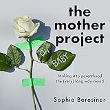 The Mother Project: Making It to Parenthood the