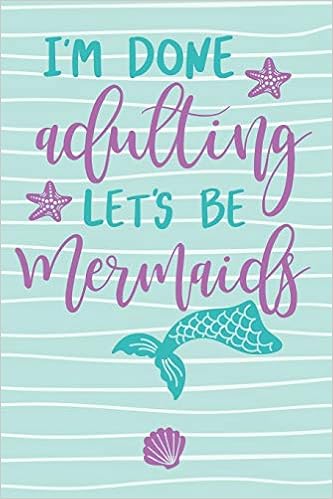 Be i/m let/s done mermaids adulting I'm Done