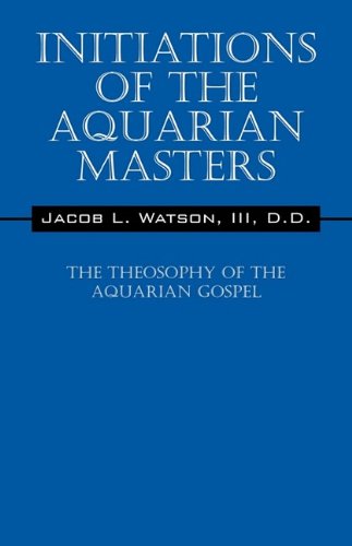 Initiations of the Aquarian Masters: The Theosophy of the Aquarian Gospel