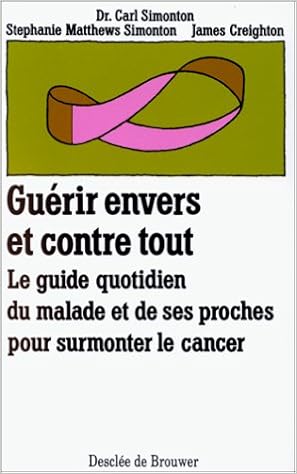 Amazon Fr Guerir Envers Et Contre Tout Le Guide Quotidien Du Malade Et De Ses Proches Pour Surmonter Le Cancer Matthews Simonton Stephanie Livres