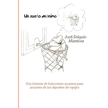 Un sueño anónimo: Una historia de baloncesto amateur para amantes de los deportes de equipo Un sueño anónimo: Una historia de baloncesto amateur para amantes de los deportes de equipo