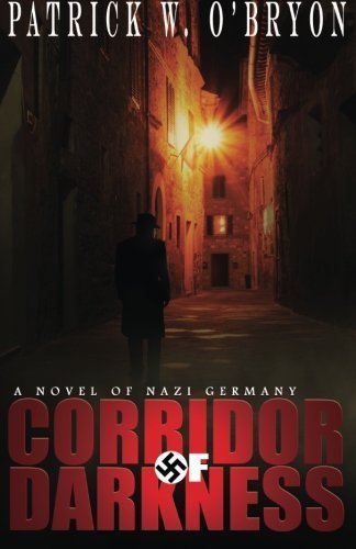 Corridor of Darkness: A Novel of Nazi Germany by O'Bryon, Patrick W.(November 7, 2013) Paperback