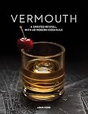 Vermouth: A Sprited Revival, with 40 Modern Cocktails (Second Edition) by Adam Ford