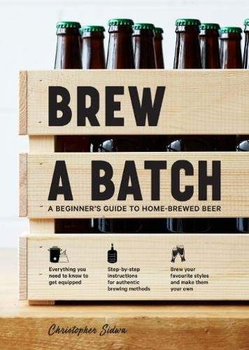 Brew a Batch: A beginner's guide to home brewed beer by Christopher Sidwa