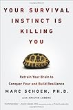 Your Survival Instinct Is Killing You: Retrain Your Brain to Conquer Fear and Build Resilience by Marc Schoen (2014-03-25)