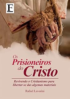 Livro Prisioneiros do Cristo: Revivendo o Cristianismo para libertar-se das algemas materiais