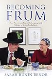 Becoming Frum: How Newcomers Learn the Language and Culture of Orthodox Judaism (Jewish Cultures of the World)