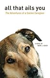 All That Ails You: The Adventures of a Canine Caregiver