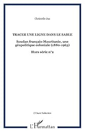 Soudan français-Mauritanie, une géopolitique coloniale, 1880-1963