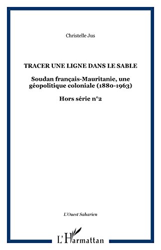 Soudan français-Mauritanie, une géopolitique coloniale, 1880-1963