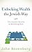 Unlocking Wealth the Jewish Way: The Ancient Secrets to Becoming Rich
