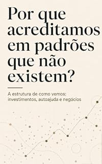 Livro Por que acreditamos em padrões que não existem?: A estrutura de como vemos: investimentos, autoajuda e negócios (A Ilusão Livro 3)