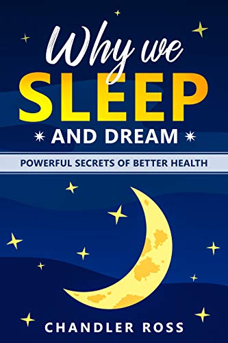 Why We Sleep and Dream: Powerful Secrets of Better Health Why We Sleep and Dream: Powerful Secrets of Better Health